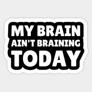 my brain ain't braining today Sticker